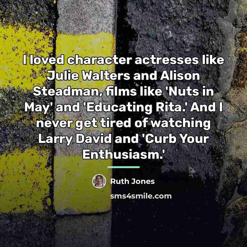 “I loved character actresses like Julie Walters and Alison Steadman,…” quote by Ruth Jones