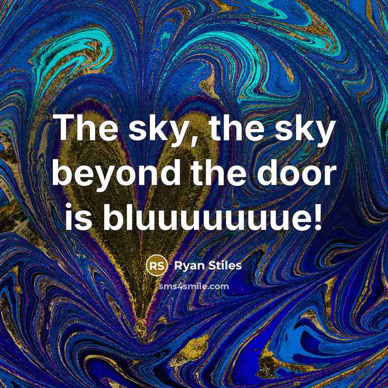 “The sky, the sky beyond the door is bluuuuuuue!…” quote by Ryan Stiles