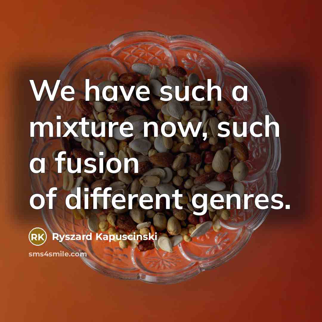 “We have such a mixture now, such a fusion of…” quote by Ryszard Kapuscinski