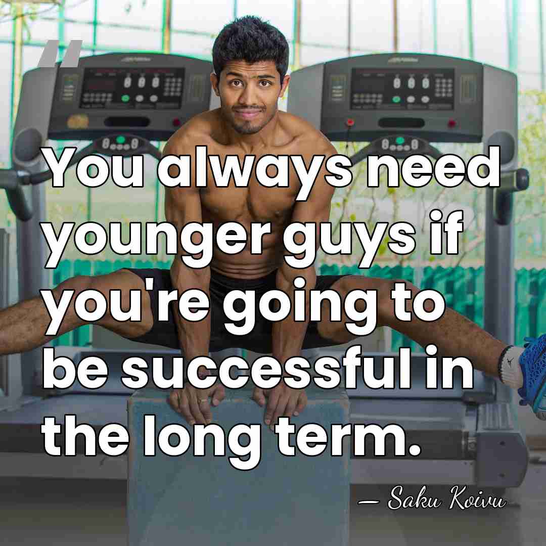 You always need younger guys if you're going to be successful in&hellip; - Saku Koivu