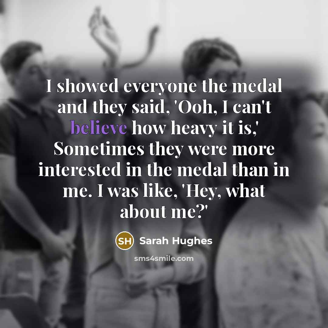 “I showed everyone the medal and they said, 'Ooh, I…” quote by Sarah Hughes