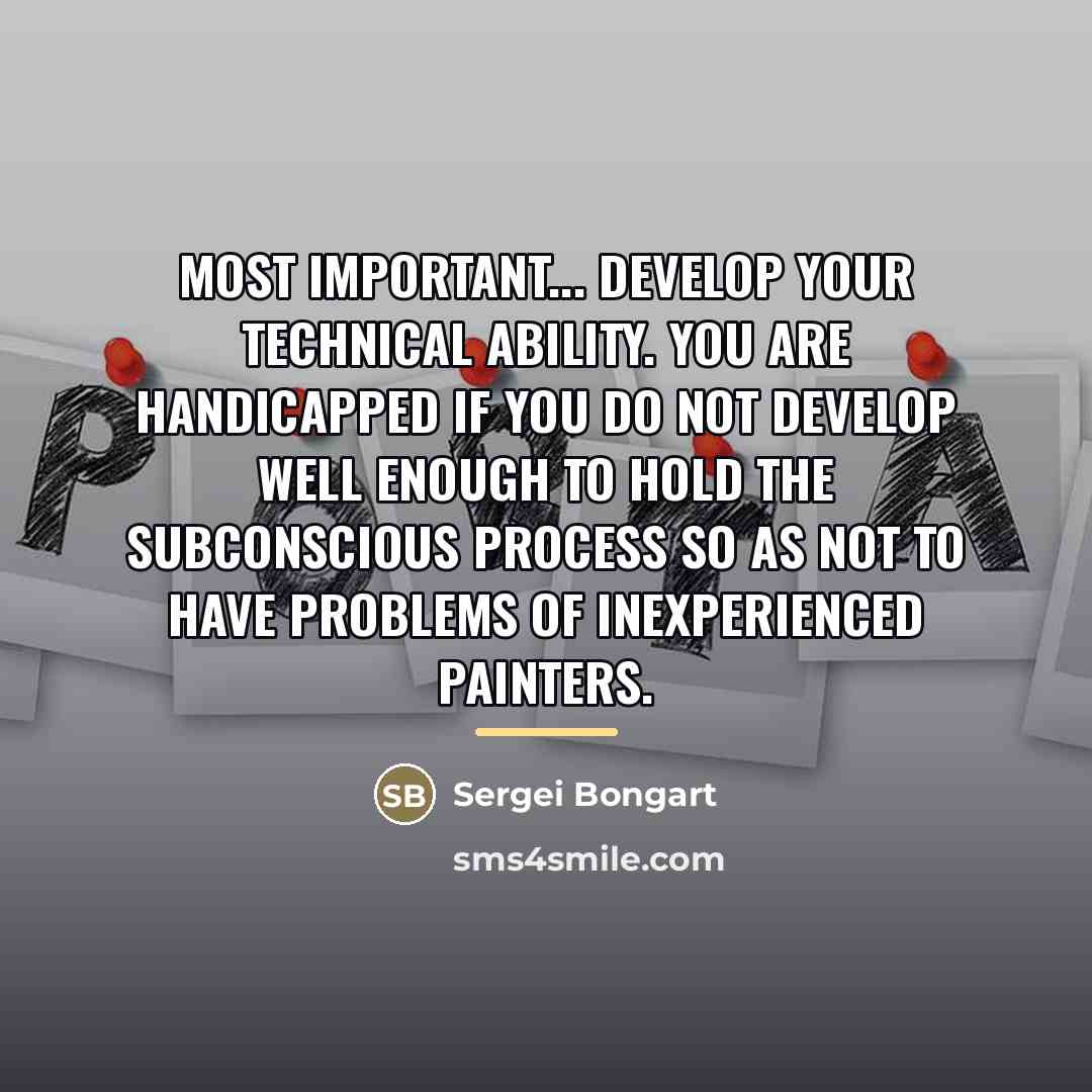 “Most important... develop your technical ability. You are handicapped if…” quote by Sergei Bongart