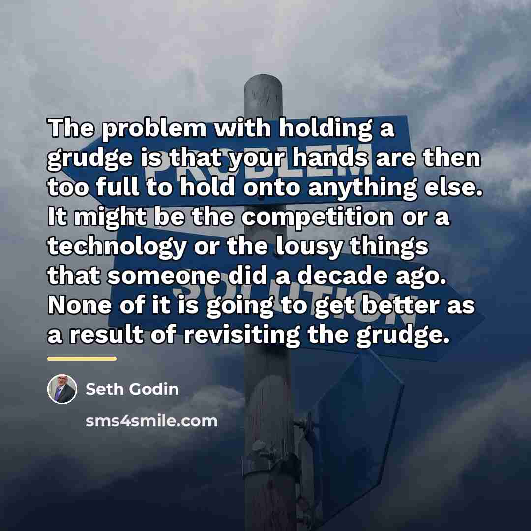 “The problem with holding a grudge is that your hands…” quote by Seth Godin