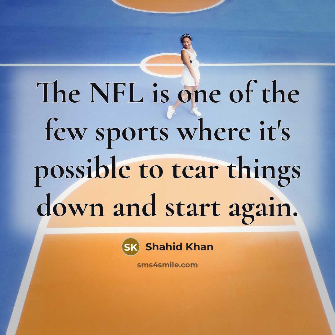 “The NFL is one of the few sports where it's…” quote by Shahid Khan