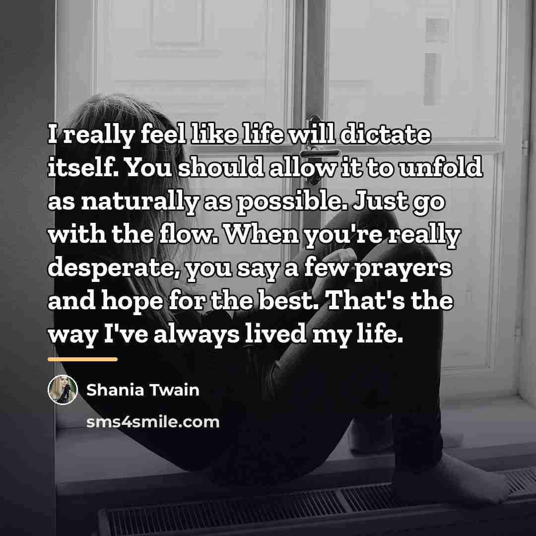“I really feel like life will dictate itself. You should…” quote by Shania Twain