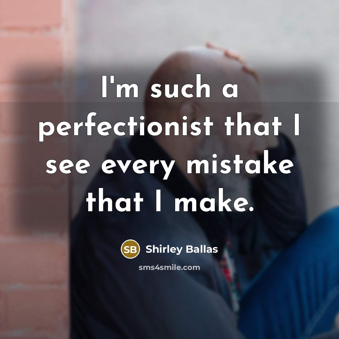 “I'm such a perfectionist that I see every mistake that…” quote by Shirley Ballas