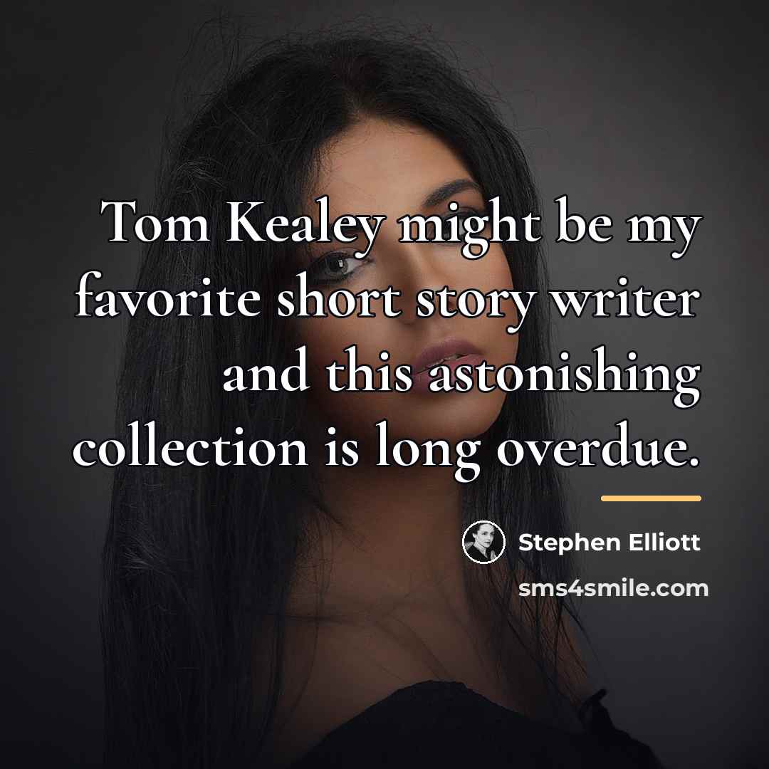 “Tom Kealey might be my favorite short story writer and…” quote by Stephen Elliott