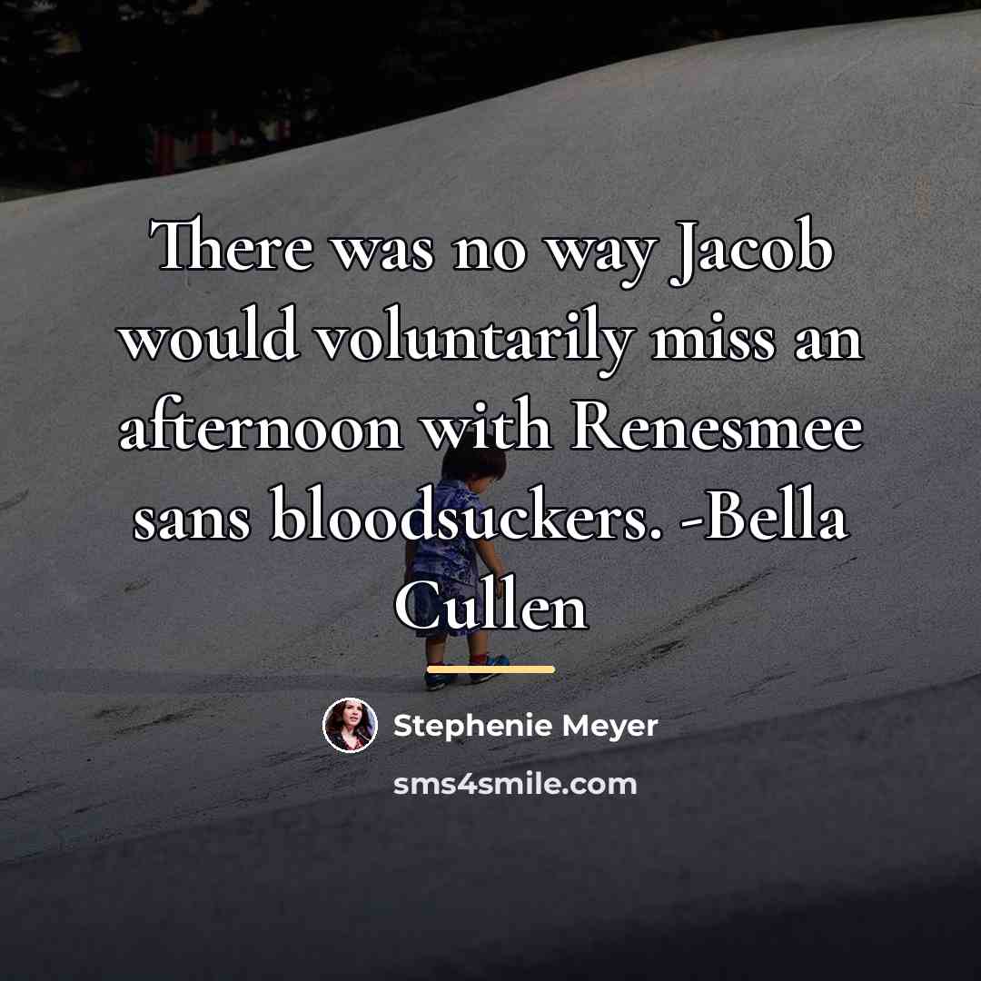 “There was no way Jacob would voluntarily miss an afternoon…” quote by Stephenie Meyer