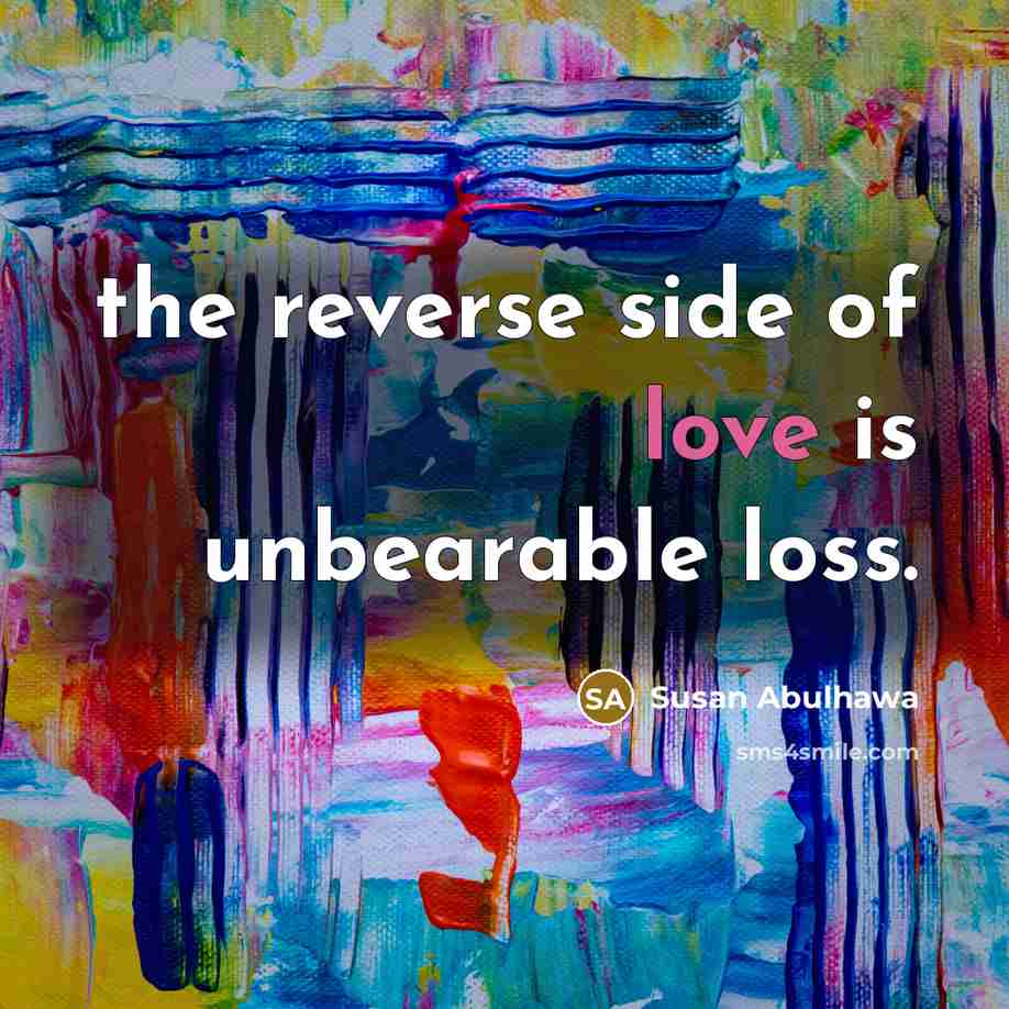 “the reverse side of love is unbearable loss.…” quote by Susan Abulhawa
