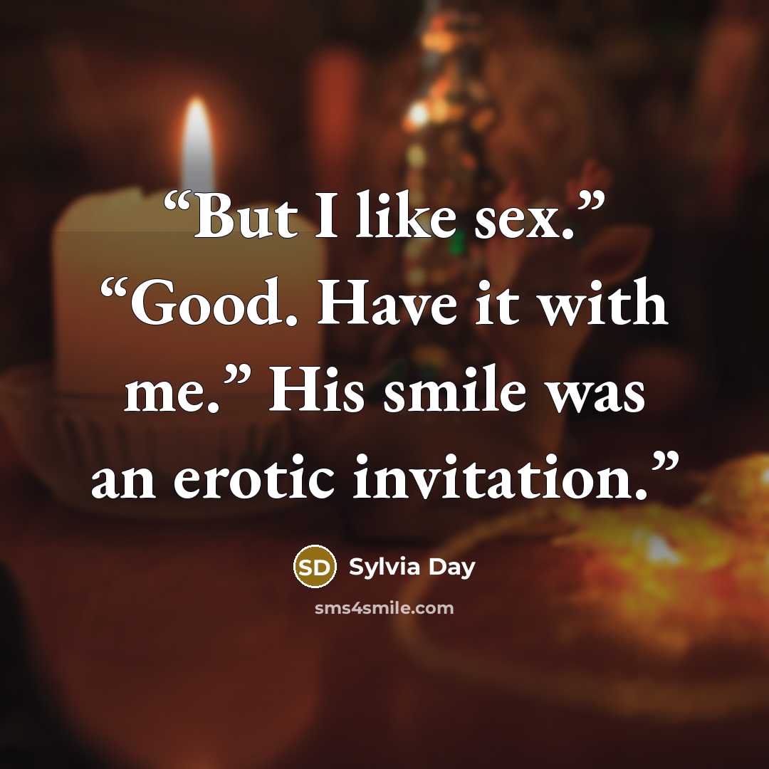 “But I like sex.” “Good. Have it with me.” His smile was an erotic invitation.” quote by Sylvia Day