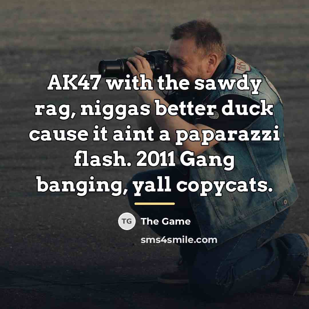 “AK47 with the sawdy rag, niggas better duck cause it…” quote by The Game