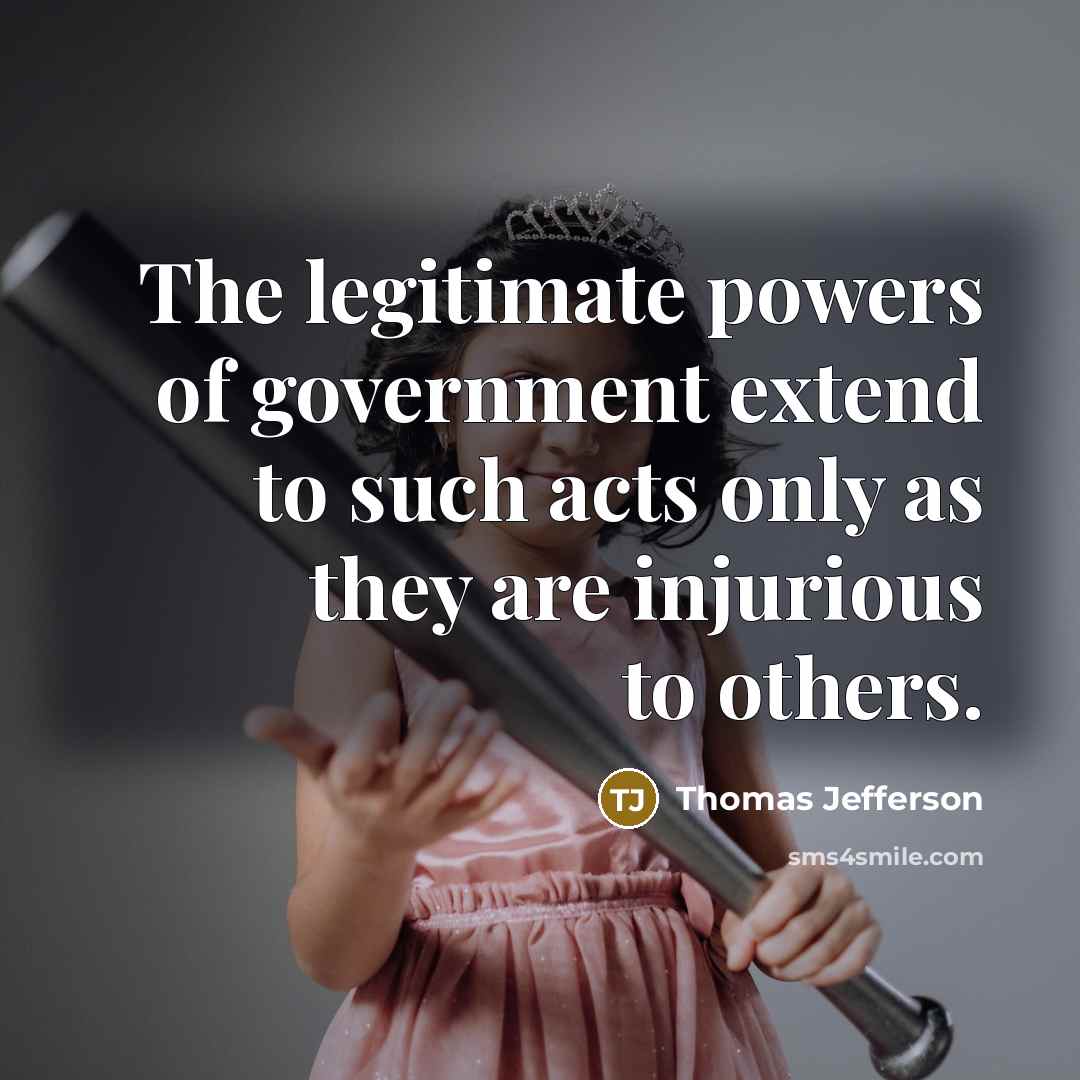 “The legitimate powers of government extend to such acts only…” quote by Thomas Jefferson