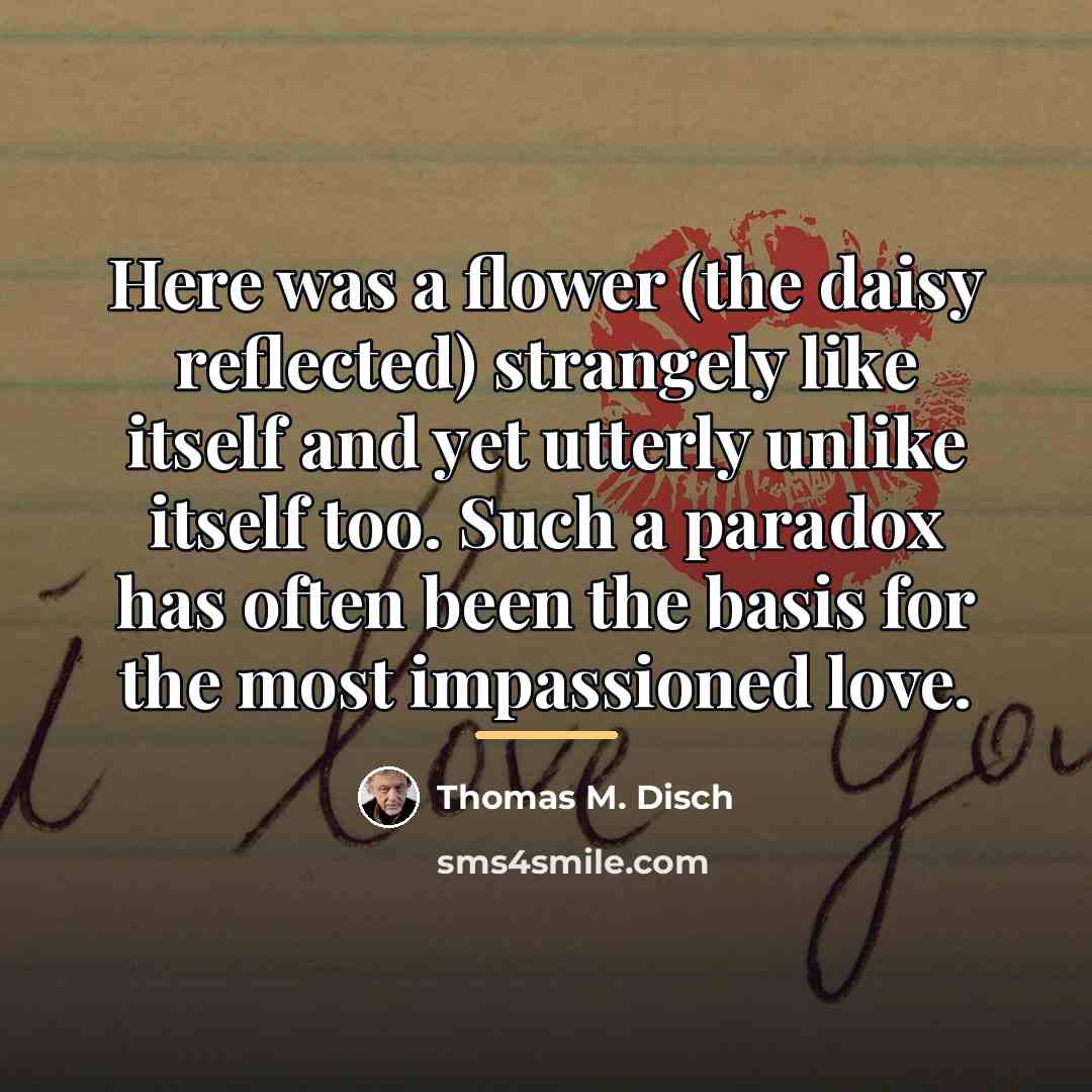 “Here was a flower (the daisy reflected) strangely like itself…” quote by Thomas M. Disch