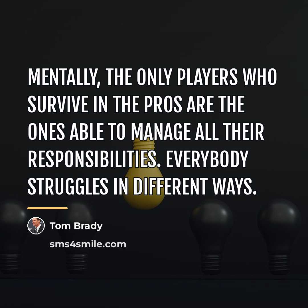 “Mentally, the only players who survive in the pros are…” quote by Tom Brady