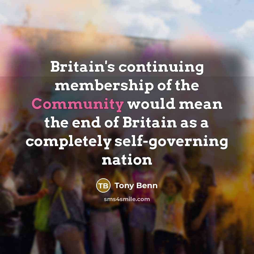 “Britain's continuing membership of the Community would mean the end…” quote by Tony Benn