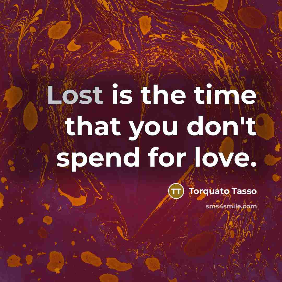 “Lost is the time that you don't spend for love.…” quote by Torquato Tasso