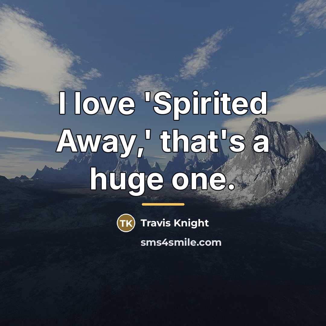 “I love 'Spirited Away,' that's a huge one.…” quote by Travis Knight