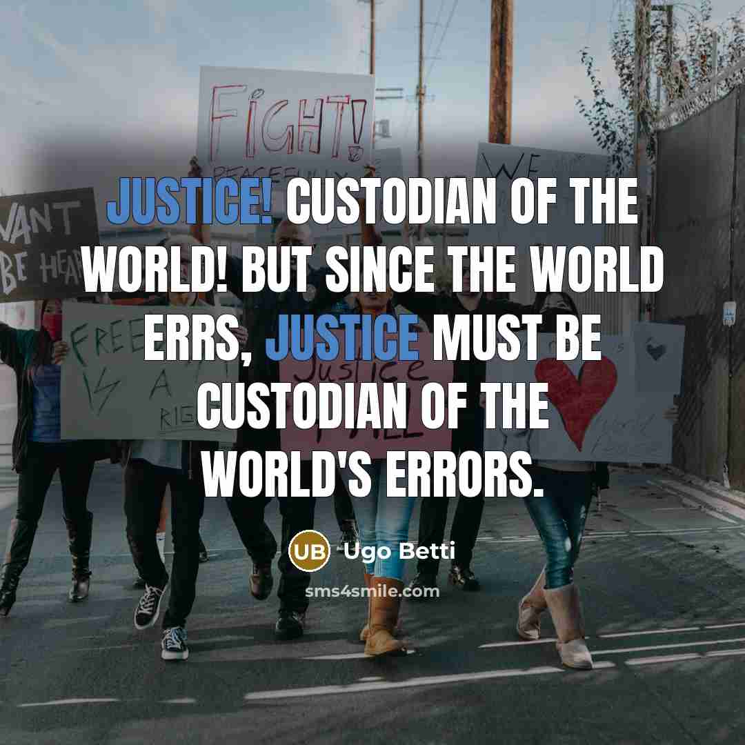 “Justice! Custodian of the world! But since the world errs,…” quote by Ugo Betti