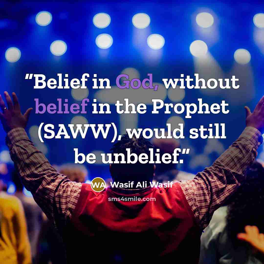 “Belief in God, without belief in the Prophet (SAWW), would still be unbelief.” quote by Wasif Ali Wasif