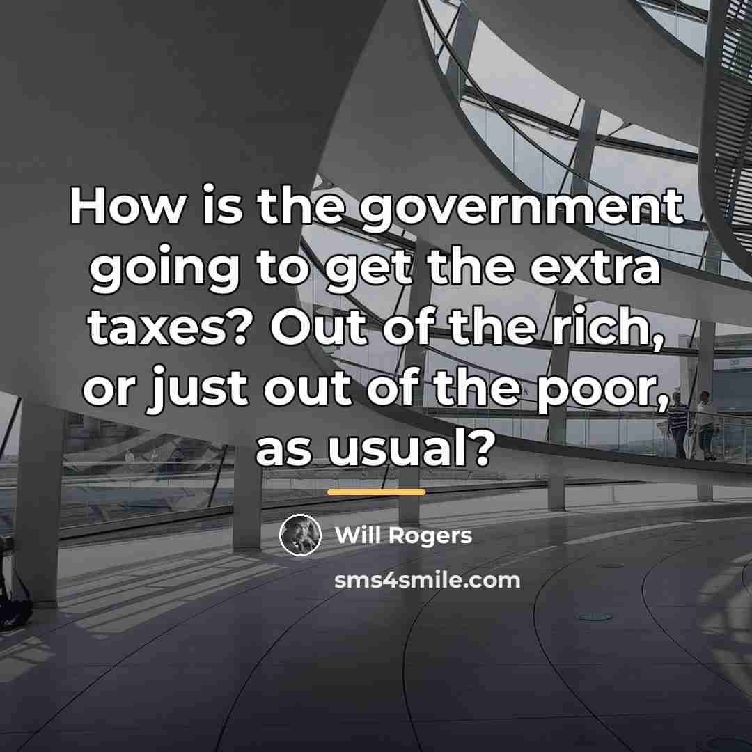 “How is the government going to get the extra taxes?…” quote by Will Rogers