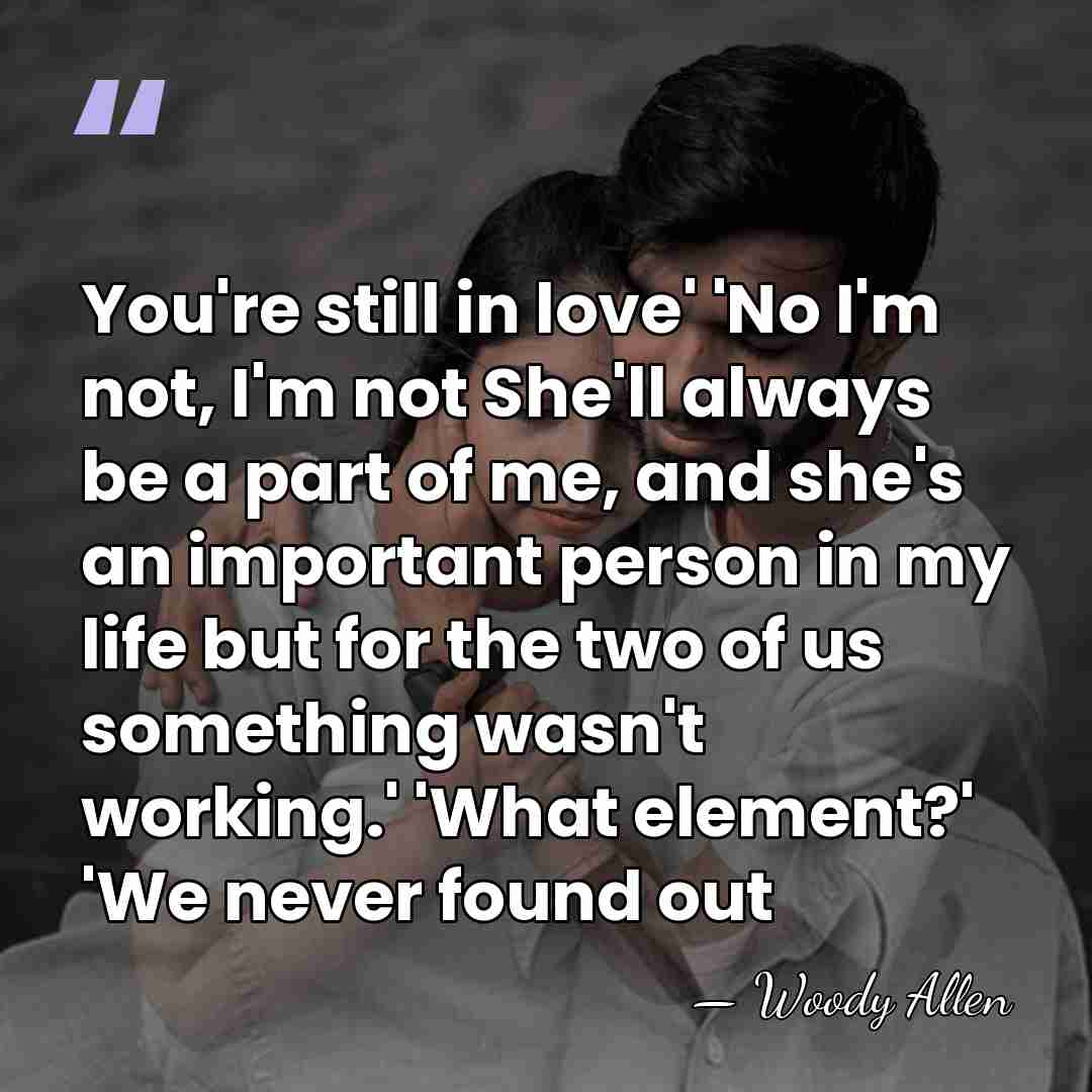 You're still in love' 'No I'm not, I'm not She'll always be a&hellip; - Woody Allen