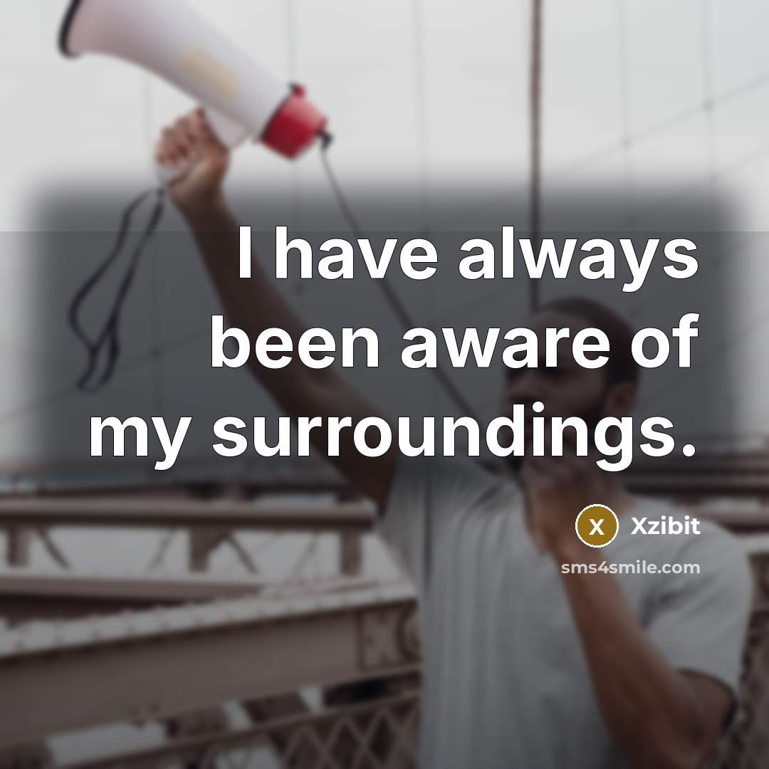 “I have always been aware of my surroundings.…” quote by Xzibit
