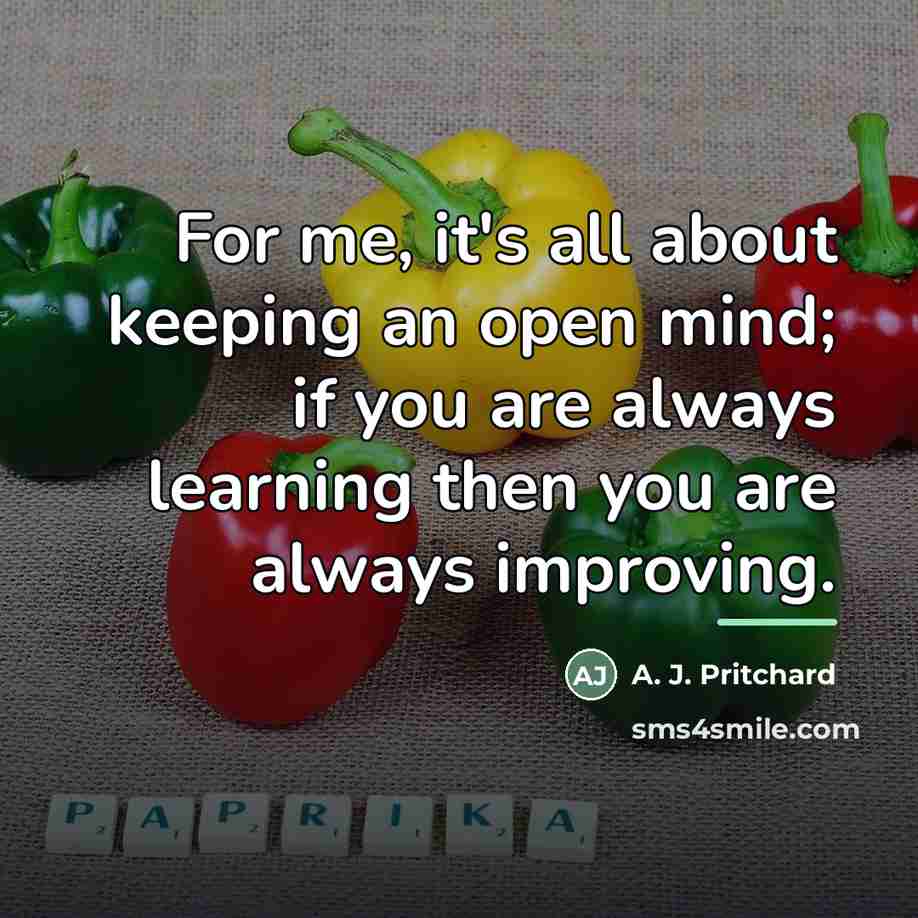 “For me, it's all about keeping an open mind; if…” quote by A. J. Pritchard