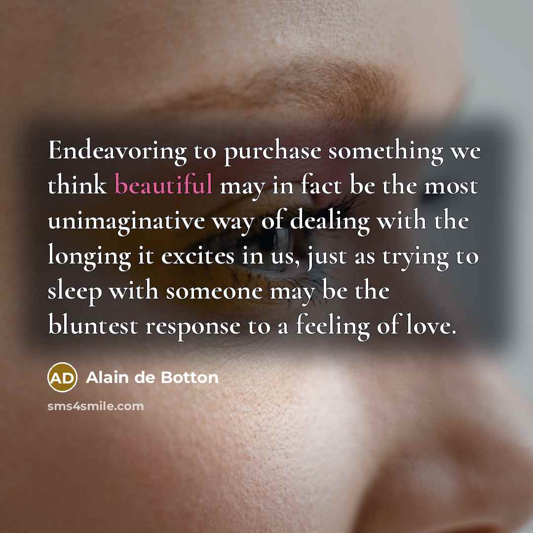 “Endeavoring to purchase something we think beautiful may in fact…” quote by Alain de Botton