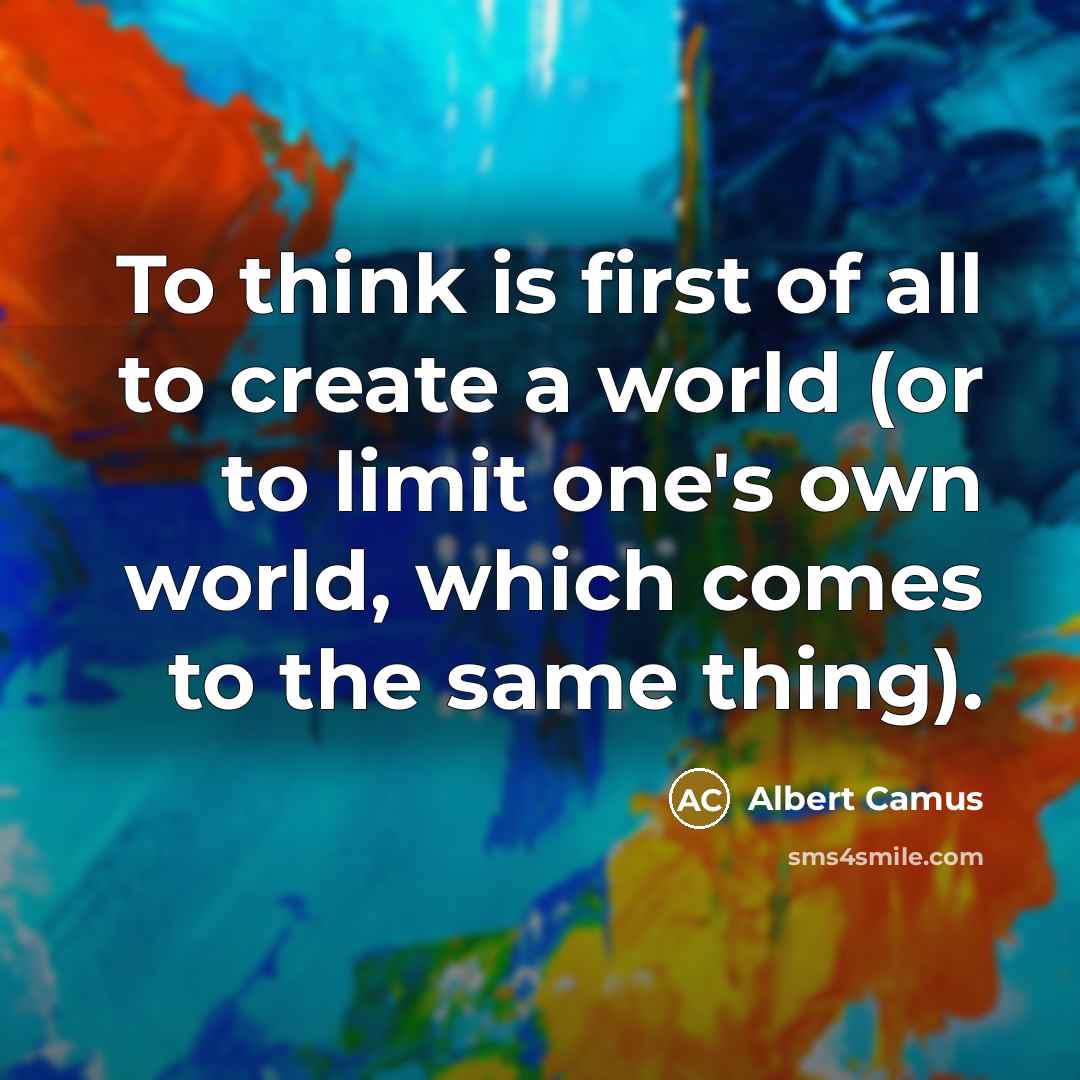 “To think is first of all to create a world…” quote by Albert Camus