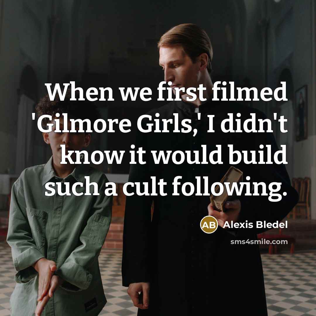 “When we first filmed 'Gilmore Girls,' I didn't know it…” quote by Alexis Bledel