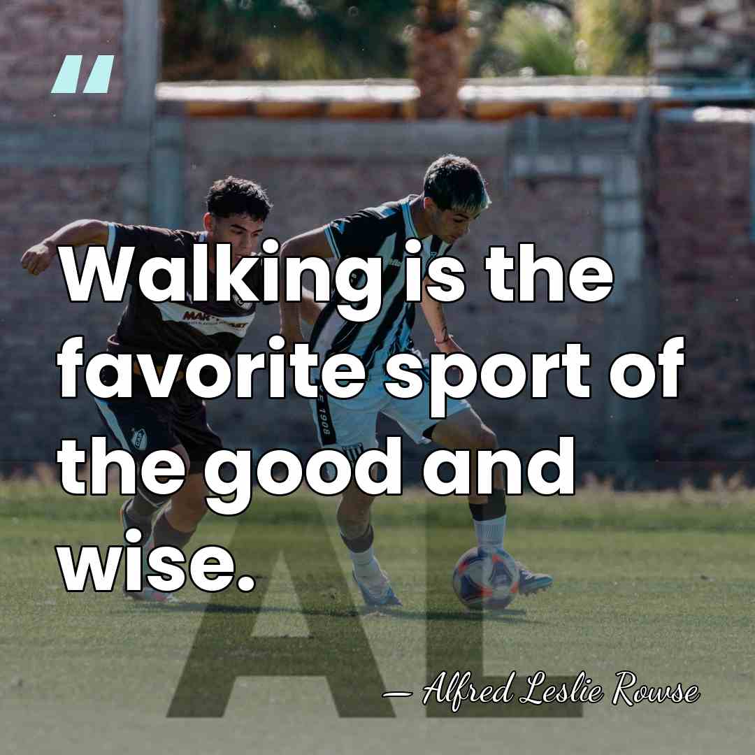 Walking is the favorite sport of the good and wise. - Alfred Leslie Rowse