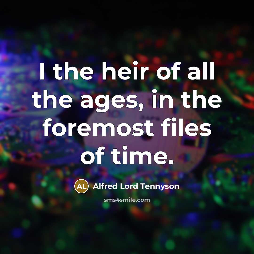 “I the heir of all the ages, in the foremost…” quote by Alfred Lord Tennyson