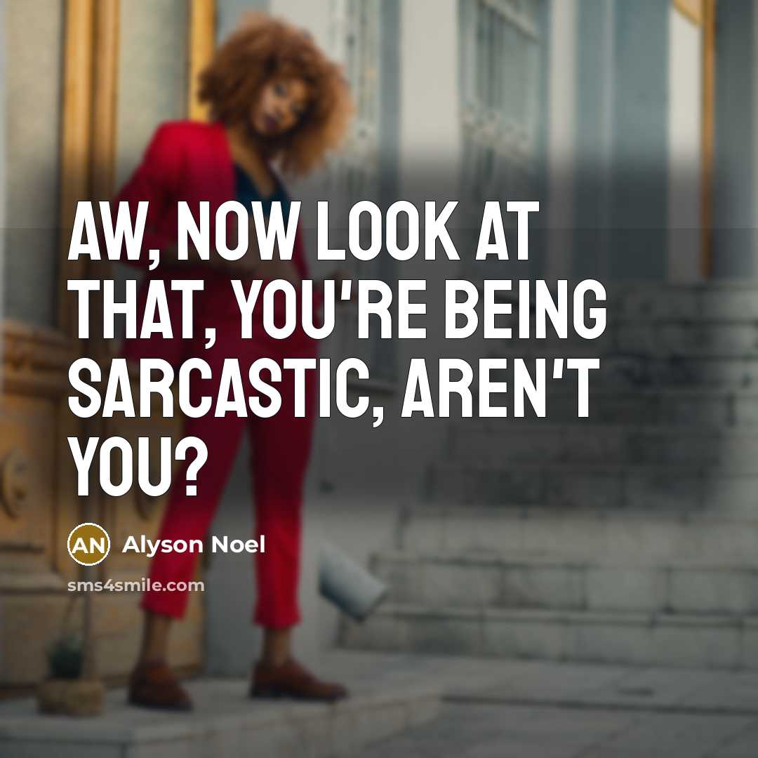 “Aw, now look at that, you're being sarcastic, aren't you?…” quote by Alyson Noel
