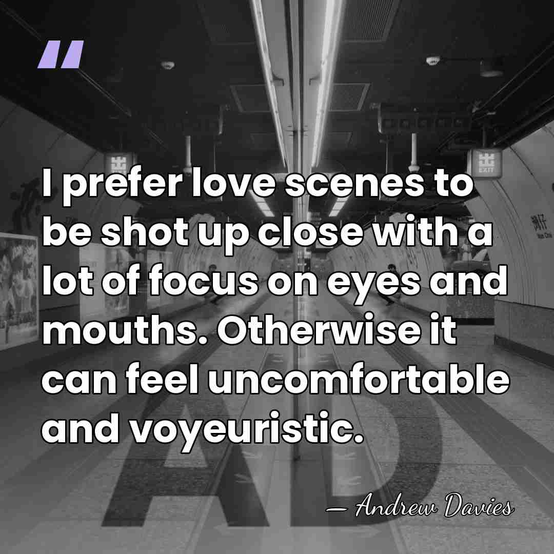 I prefer love scenes to be shot up close with a lot&hellip; - Andrew Davies