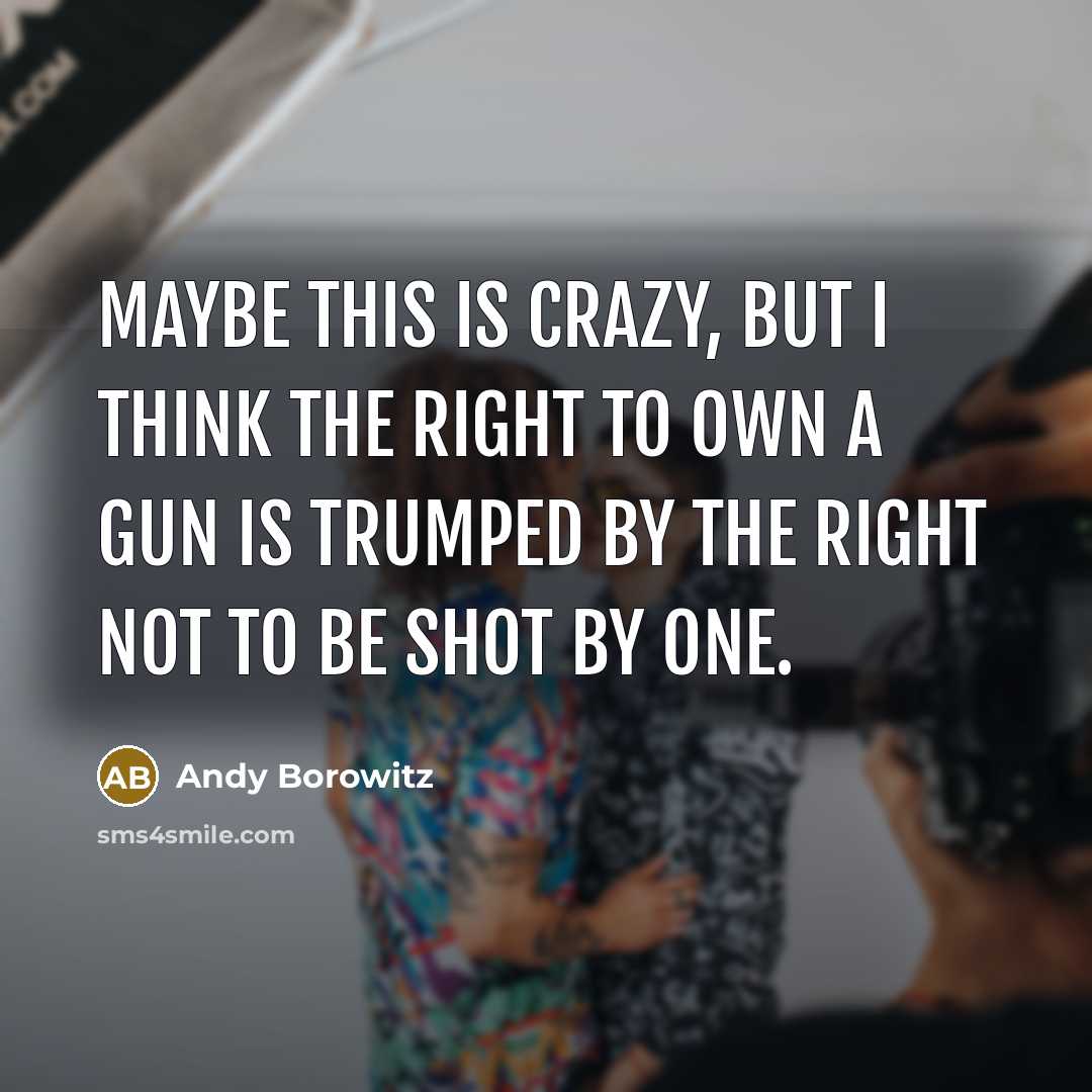 “Maybe this is crazy, but I think the right to…” quote by Andy Borowitz