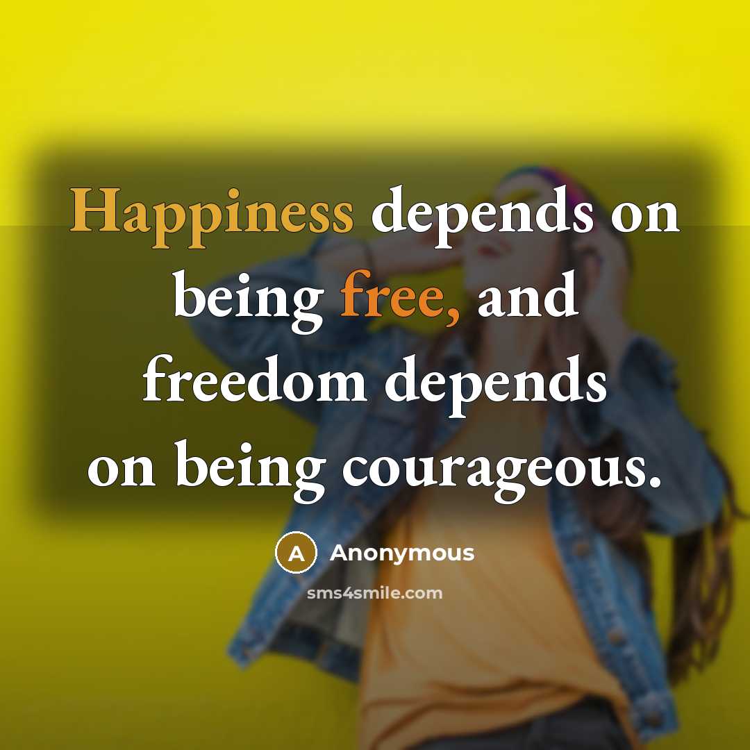 “Happiness depends on being free, and freedom depends on being…” quote by Anonymous