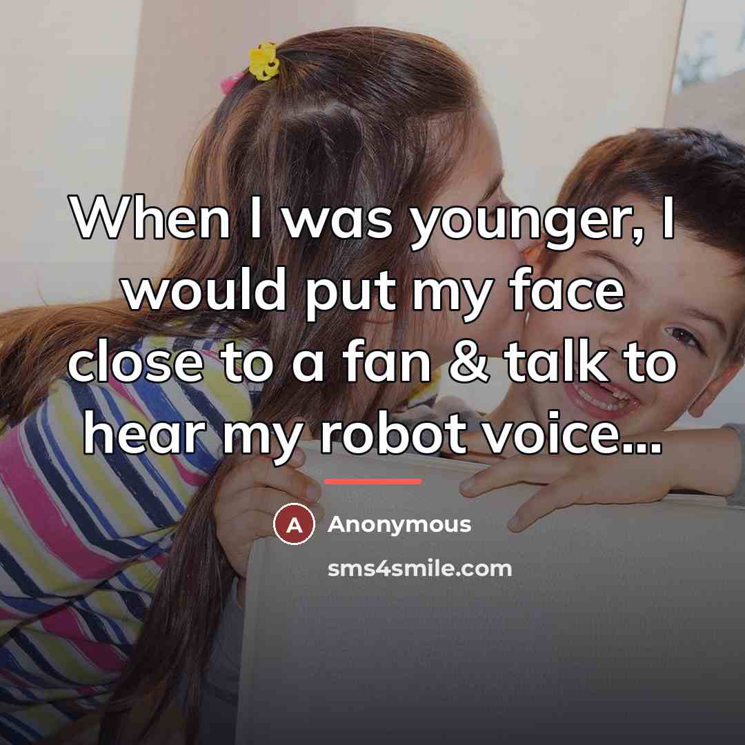 “When I was younger, I would put my face close…” quote by Anonymous