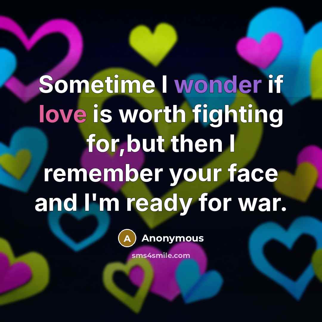 “Sometime I wonder if love is worth fighting for,but then…” quote by Anonymous