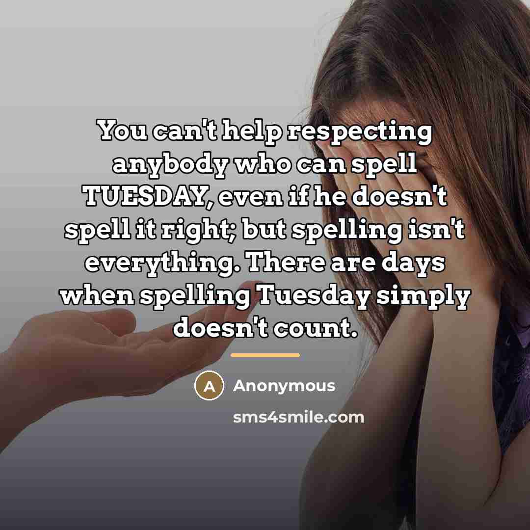 “You can't help respecting anybody who can spell TUESDAY, even…” quote by Anonymous