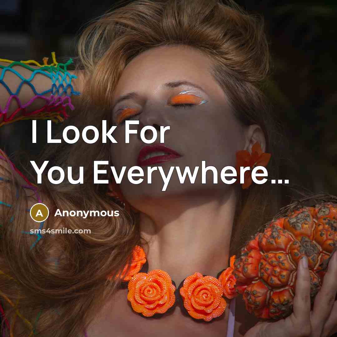 “I Look For You Everywhere....…” quote by Anonymous
