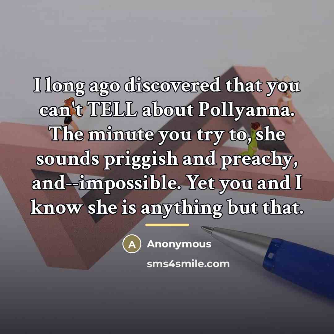 “I long ago discovered that you can't TELL about Pollyanna.…” quote by Anonymous
