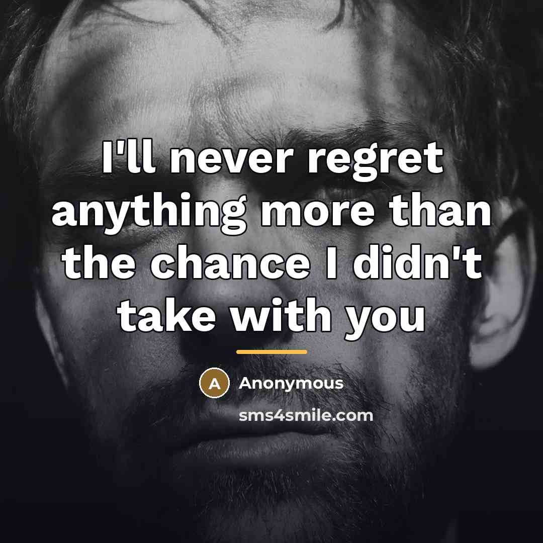 “I'll never regret anything more than the chance I didn't…” quote by Anonymous