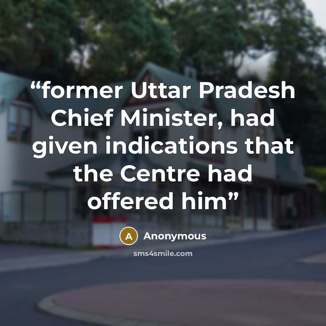 “former Uttar Pradesh Chief Minister, had given indications that the Centre had offered him” quote by Anonymous