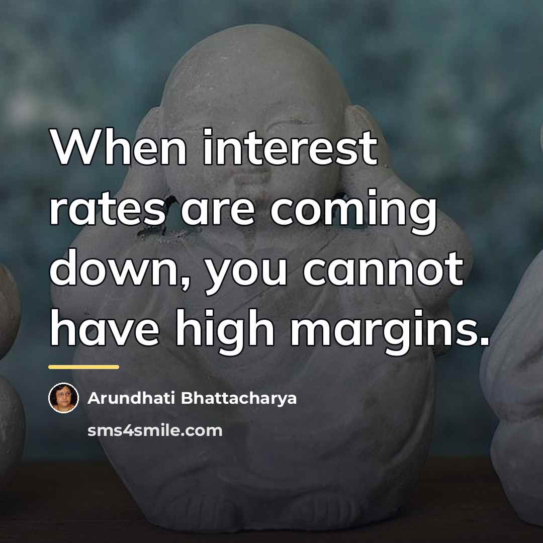 “When interest rates are coming down, you cannot have high…” quote by Arundhati Bhattacharya