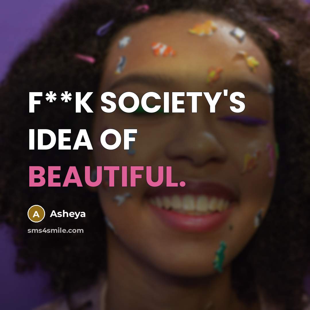 “F**K SOCIETY'S IDEA OF BEAUTIFUL.” quote by Asheya
