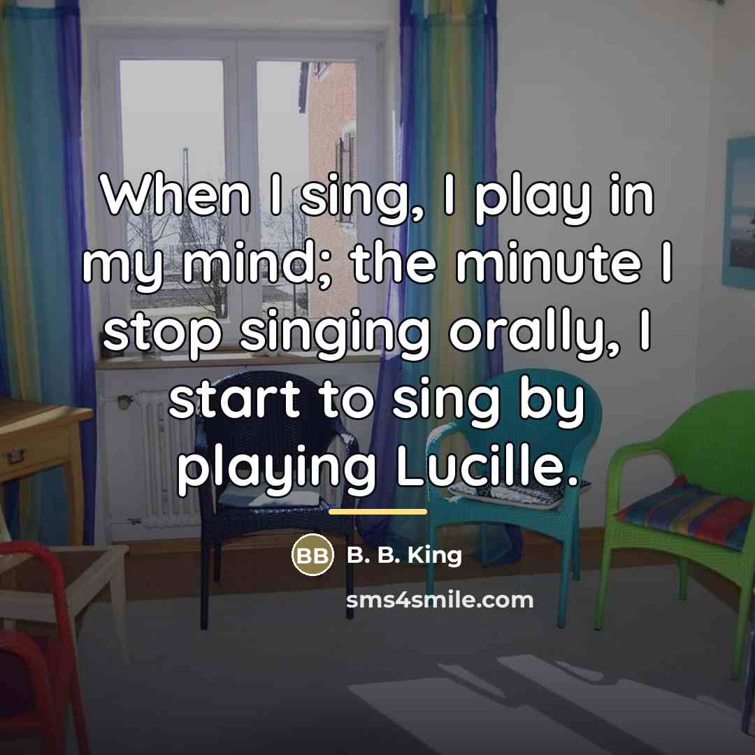 “When I sing, I play in my mind; the minute…” quote by B. B. King