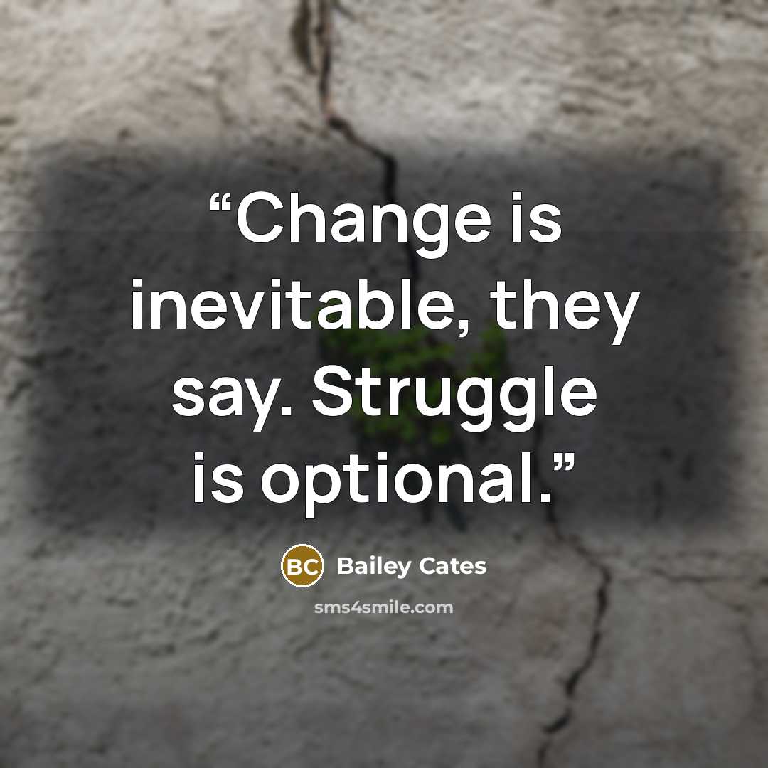 “Change is inevitable, they say. Struggle is optional.” quote by Bailey Cates