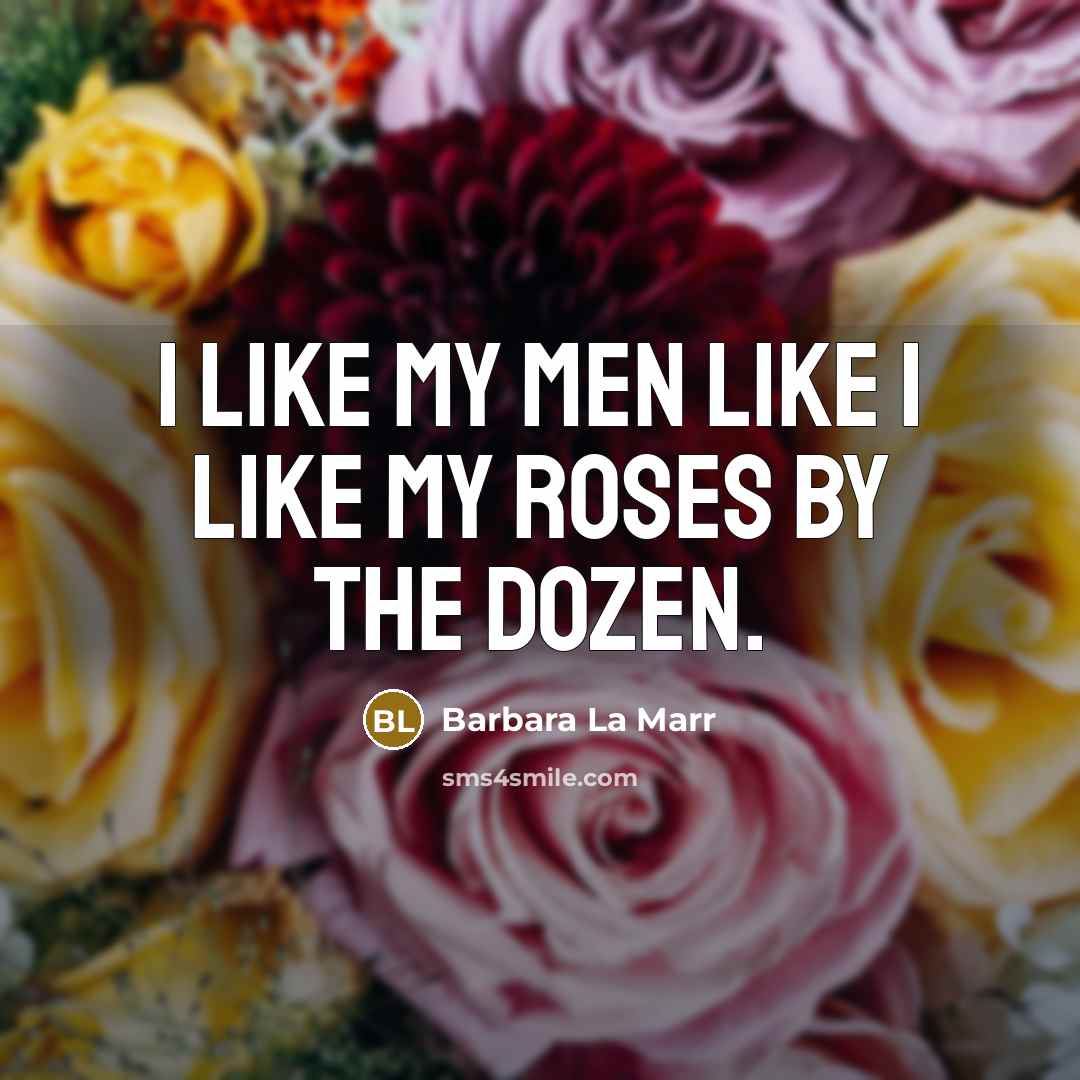 “I like my men like I like my roses by…” quote by Barbara La Marr