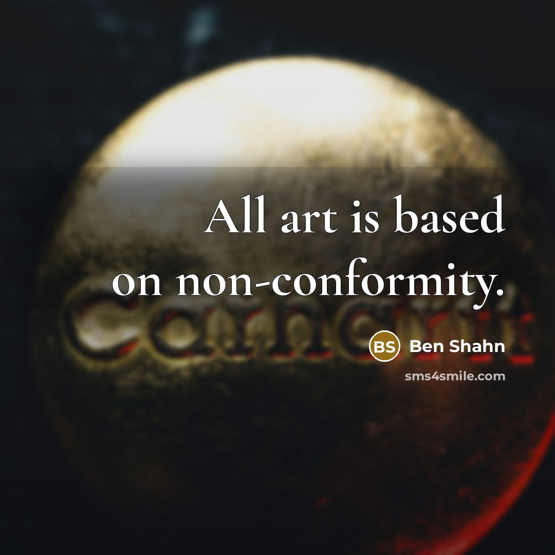 “All art is based on non-conformity.…” quote by Ben Shahn