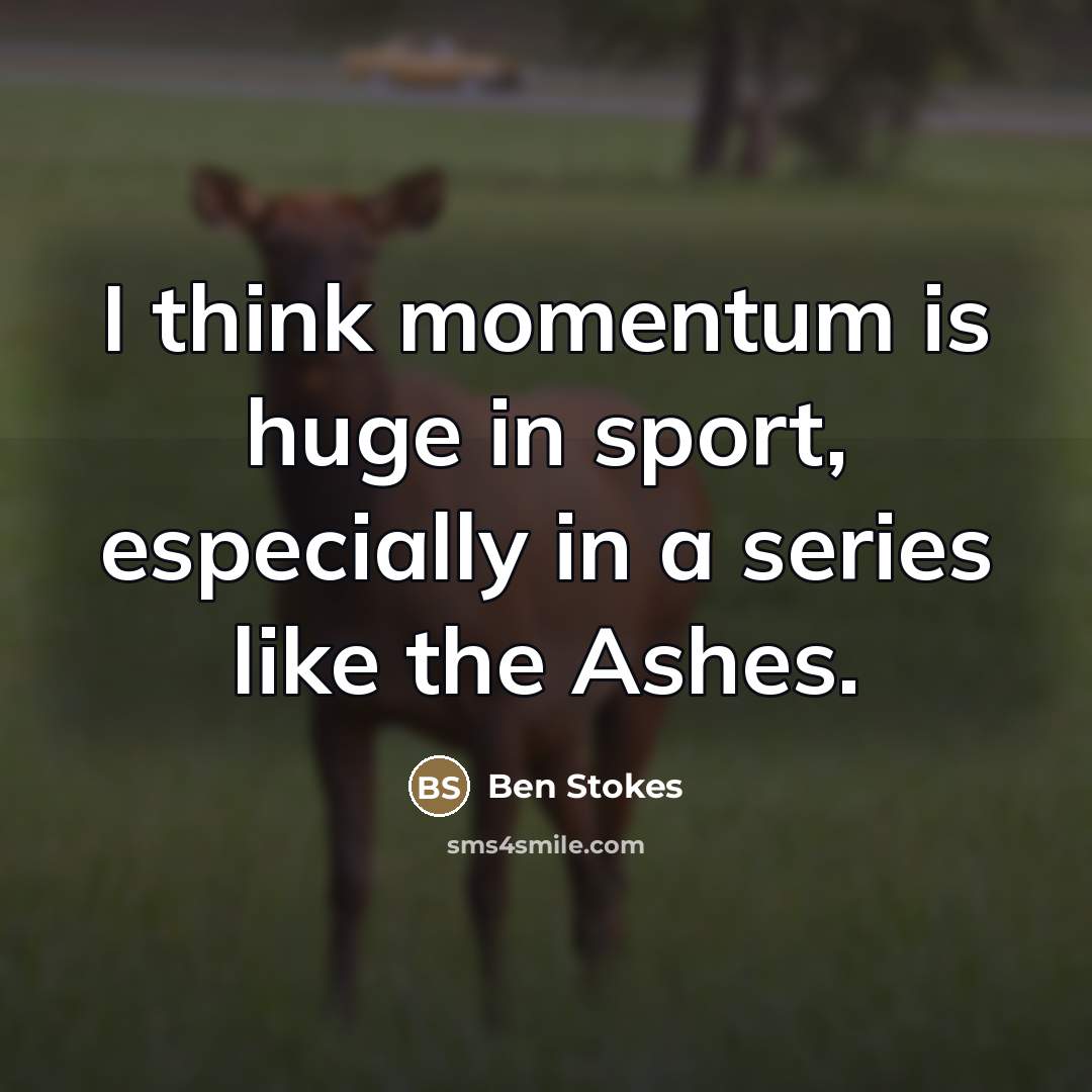“I think momentum is huge in sport, especially in a…” quote by Ben Stokes